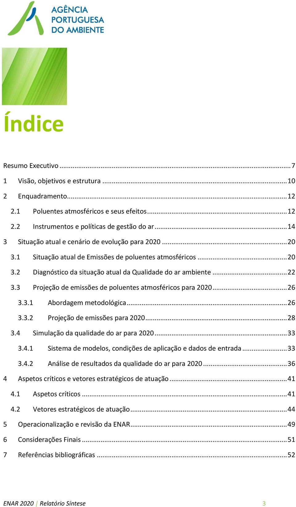 3 Projeção de emissões de poluentes atmosféricos para 2020... 26 3.3.1 Abordagem metodológica... 26 3.3.2 Projeção de emissões para 2020... 28 3.4 