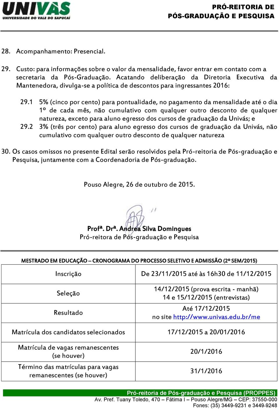 1 5% (cinco por cento) para pontualidade, no pagamento da mensalidade até o dia 1º de cada mês, não cumulativo com qualquer outro desconto de qualquer natureza, exceto para aluno egresso dos cursos