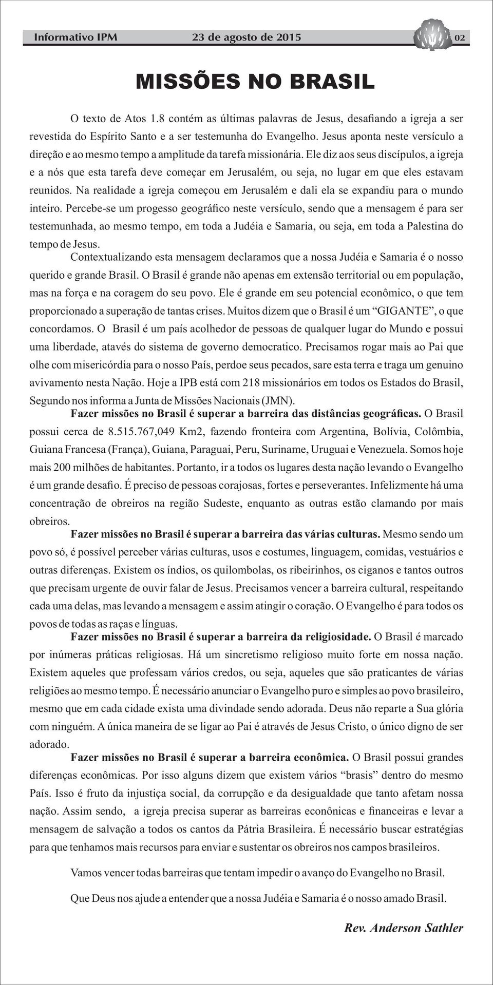 Jesus aponta neste versículo a direção e ao mesmo tempo a amplitude da tarefa missionária.