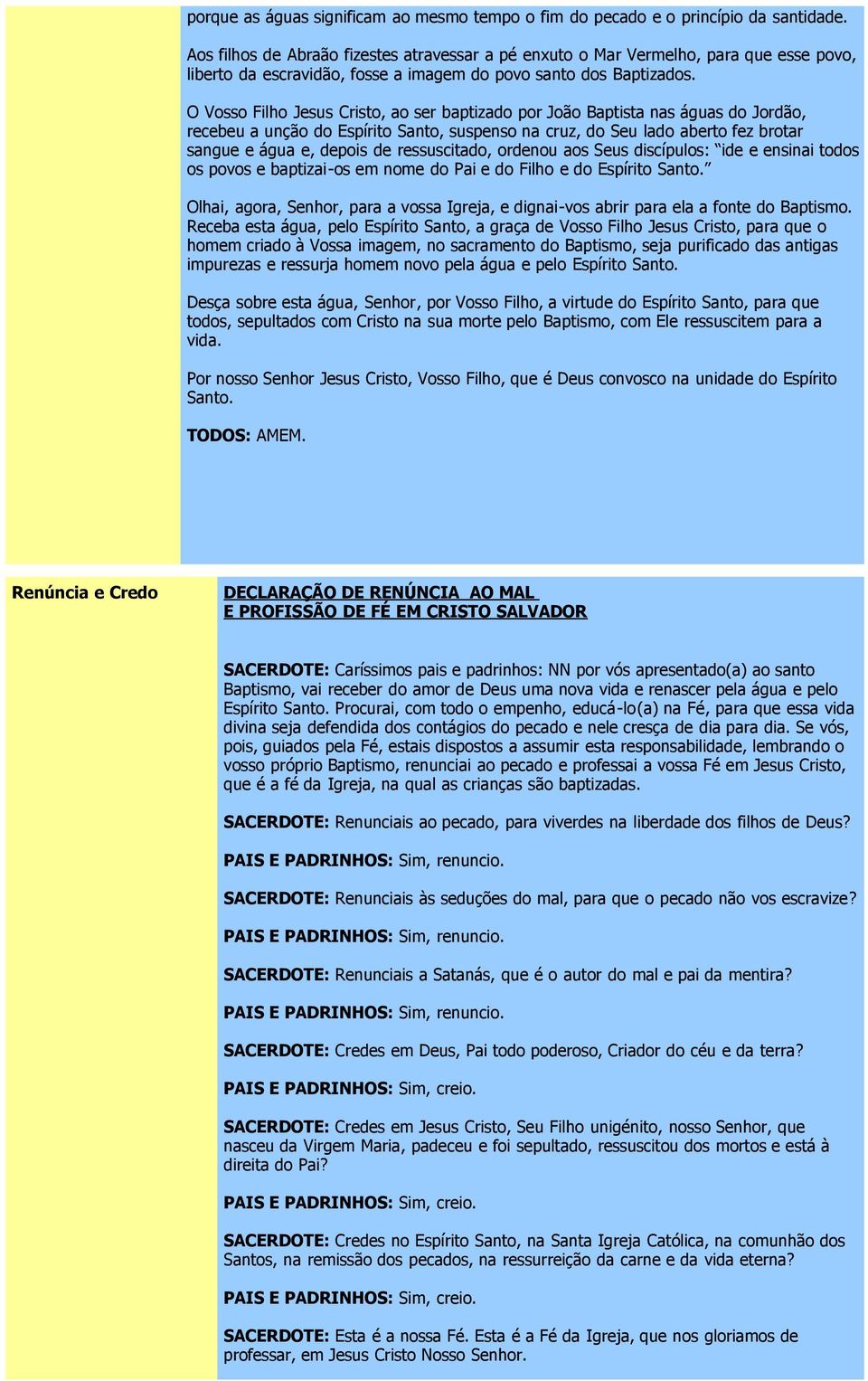 O Vosso Filho Jesus Cristo, ao ser baptizado por João Baptista nas águas do Jordão, recebeu a unção do Espírito Santo, suspenso na cruz, do Seu lado aberto fez brotar sangue e água e, depois de