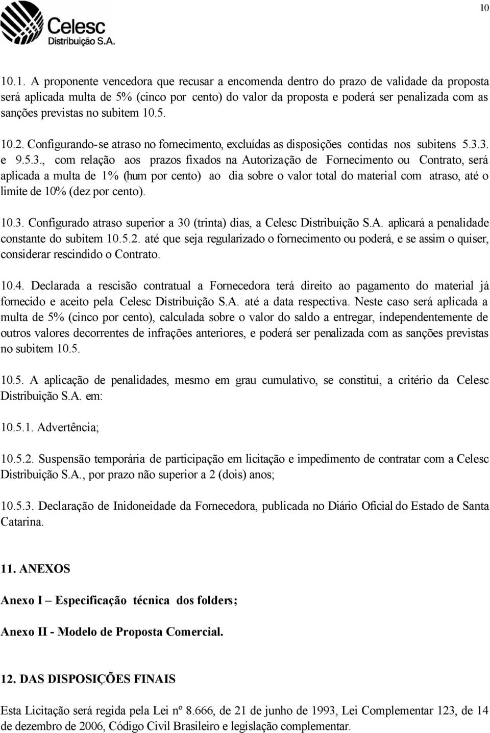 3. e 9.5.3., com relação aos prazos fixados na Autorização de Fornecimento ou Contrato, será aplicada a multa de 1% (hum por cento) ao dia sobre o valor total do material com atraso, até o limite de