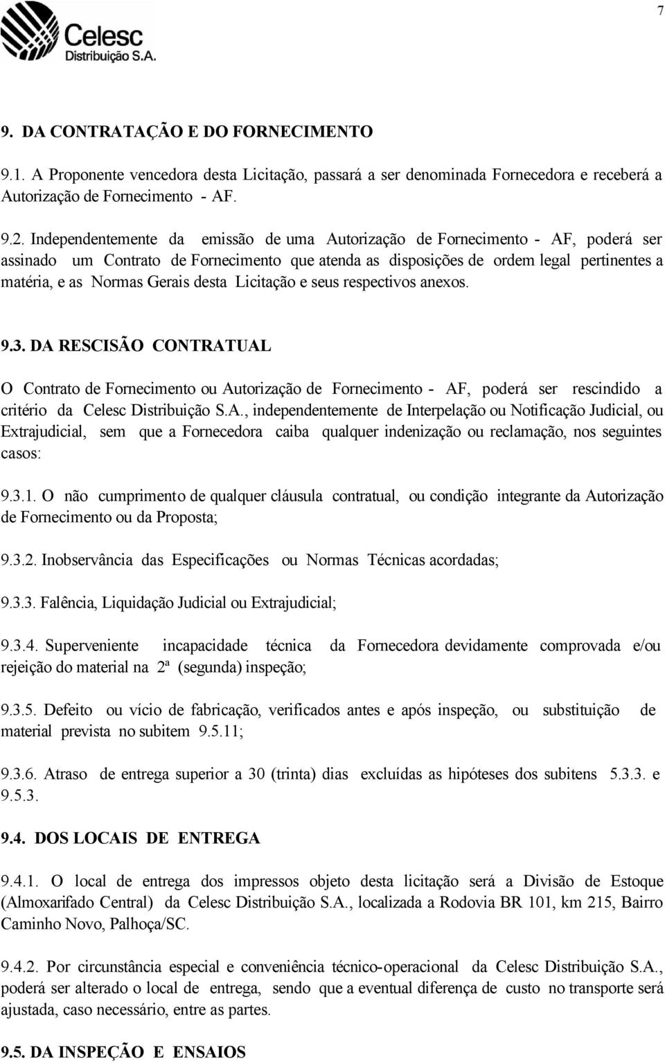 Gerais desta Licitação e seus respectivos anexos. 9.3. DA RESCISÃO CONTRATUAL O Contrato de Fornecimento ou Autorização de Fornecimento - AF, poderá ser rescindido a critério da Celesc Distribuição S.