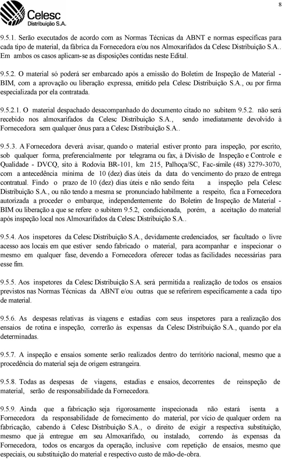 , ou por firma especializada por ela contratada. 9.5.2.1. O material despachado desacompanhado do documento citado no subitem 9.5.2. não será recebido nos almoxarifados da Celesc Distribuição S.A.