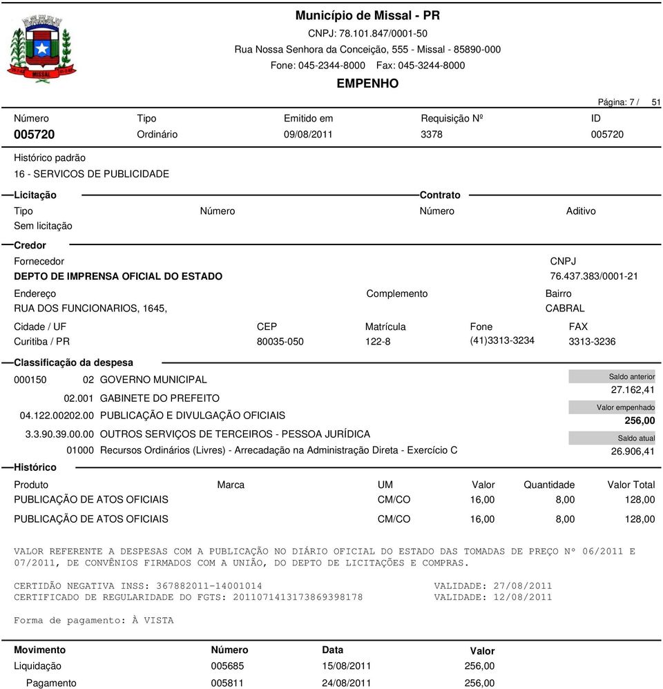 00 PUBLICAÇÃO E DIVULGAÇÃO OFICIAIS 01000 Recursos Ordinários (Livres) - Arrecadação na Administração Direta - Exercício C 27.162,41 256,00 26.