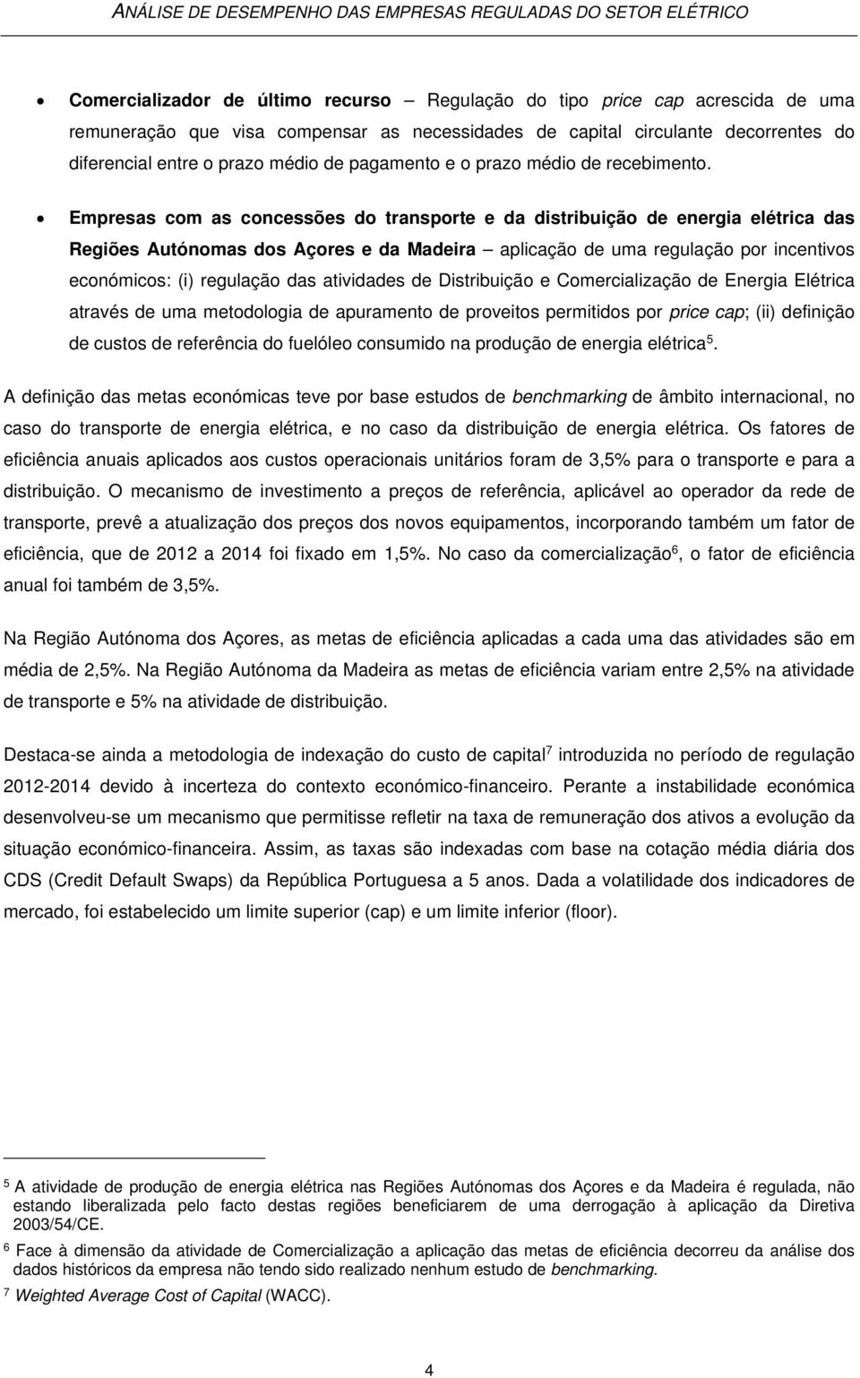 Empresas com as concessões do transporte e da distribuição de energia elétrica das Regiões Autónomas dos Açores e da Madeira aplicação de uma regulação por incentivos económicos: (i) regulação das