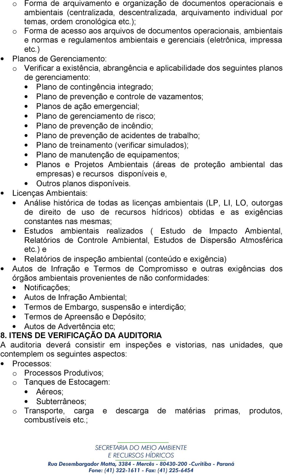 ) Planos de Gerenciamento: o Verificar a existência, abrangência e aplicabilidade dos seguintes planos de gerenciamento: Plano de contingência integrado; Plano de prevenção e controle de vazamentos;