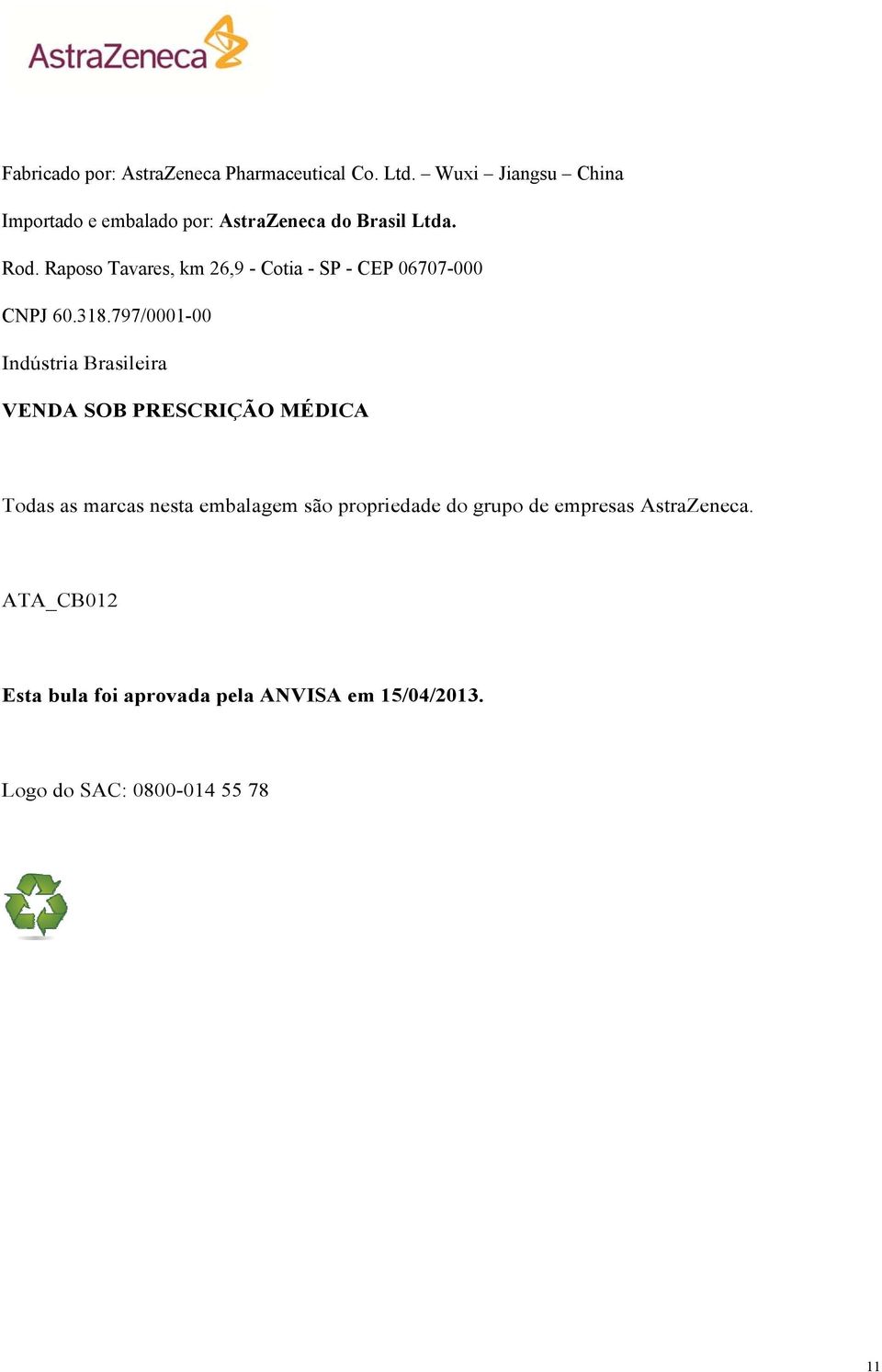 Raposo Tavares, km 26,9 - Cotia - SP - CEP 06707-000 CNPJ 60.318.