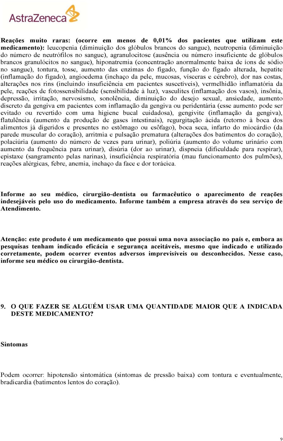 aumento das enzimas do fígado, função do fígado alterada, hepatite (inflamação do fígado), angioedema (inchaço da pele, mucosas, vísceras e cérebro), dor nas costas, alterações nos rins (incluindo