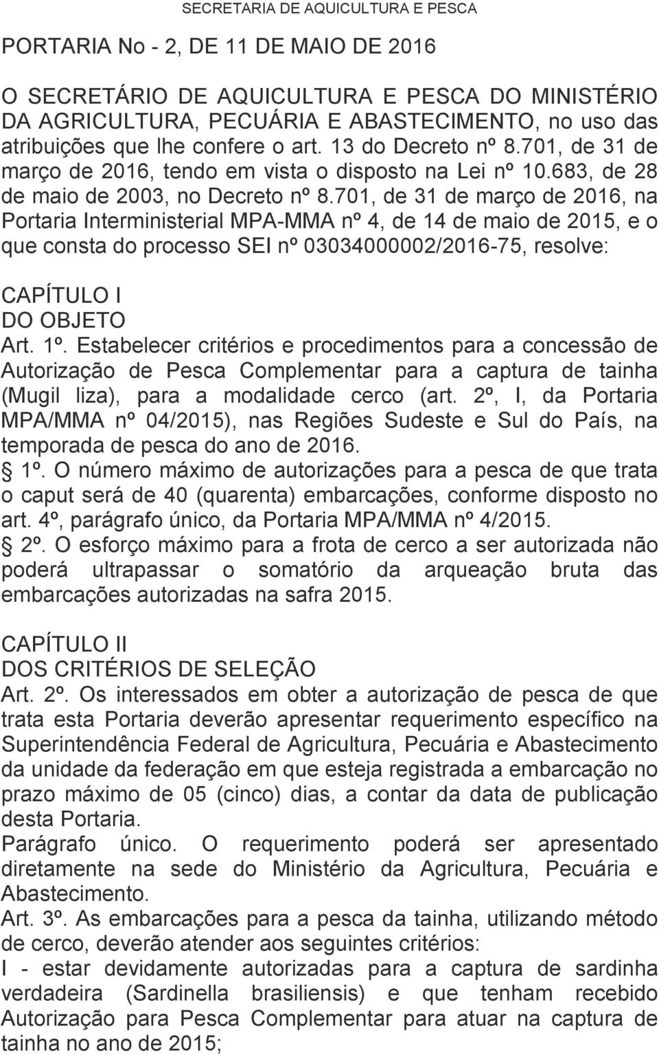 701, de 31 de março de 2016, na Portaria Interministerial MPA-MMA nº 4, de 14 de maio de 2015, e o que consta do processo SEI nº 03034000002/2016-75, resolve: CAPÍTULO I DO OBJETO Art. 1º.