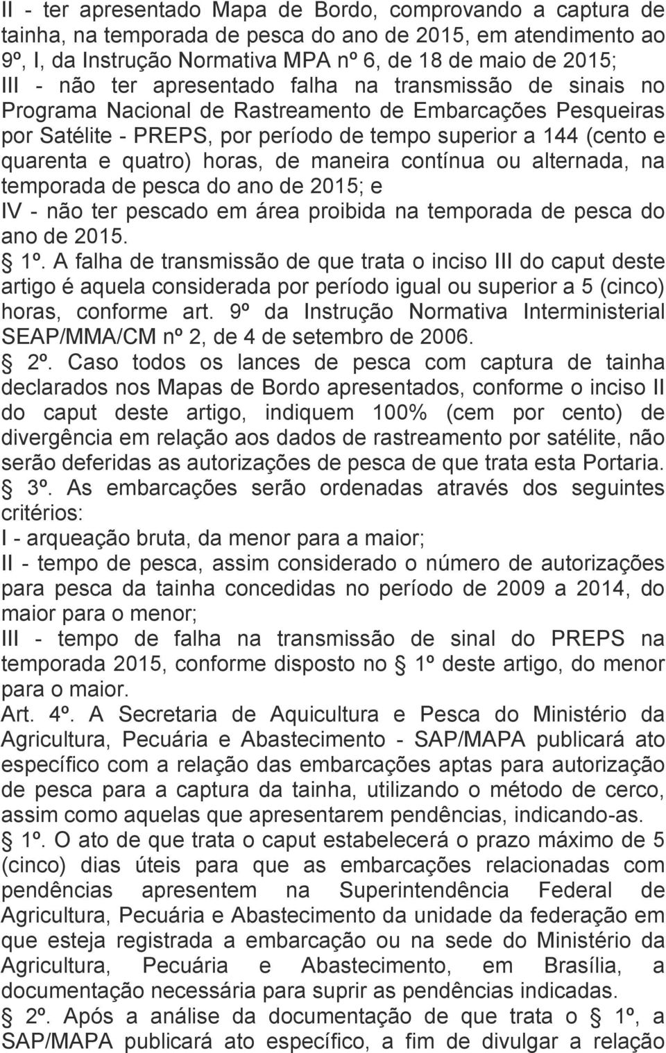 horas, de maneira contínua ou alternada, na temporada de pesca do ano de 2015; e IV - não ter pescado em área proibida na temporada de pesca do ano de 2015. 1º.