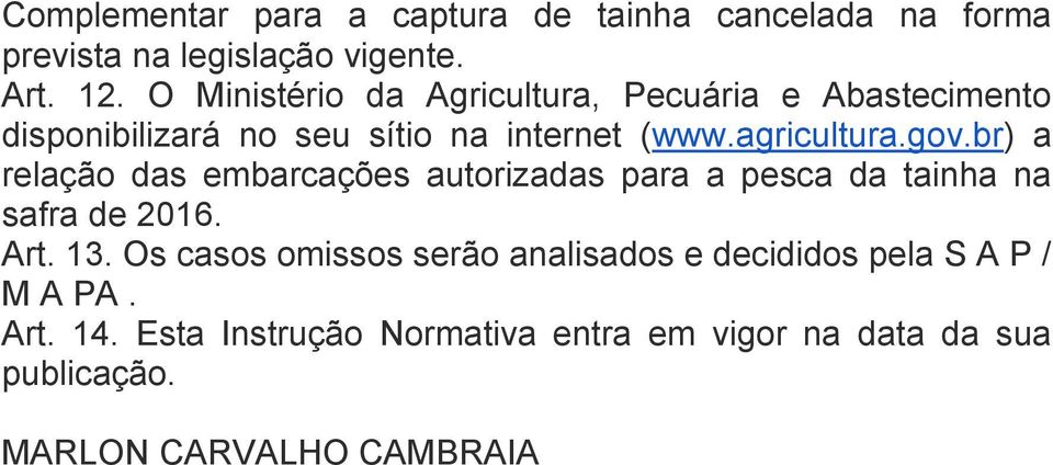 br) a relação das embarcações autorizadas para a pesca da tainha na safra de 2016. Art. 13.