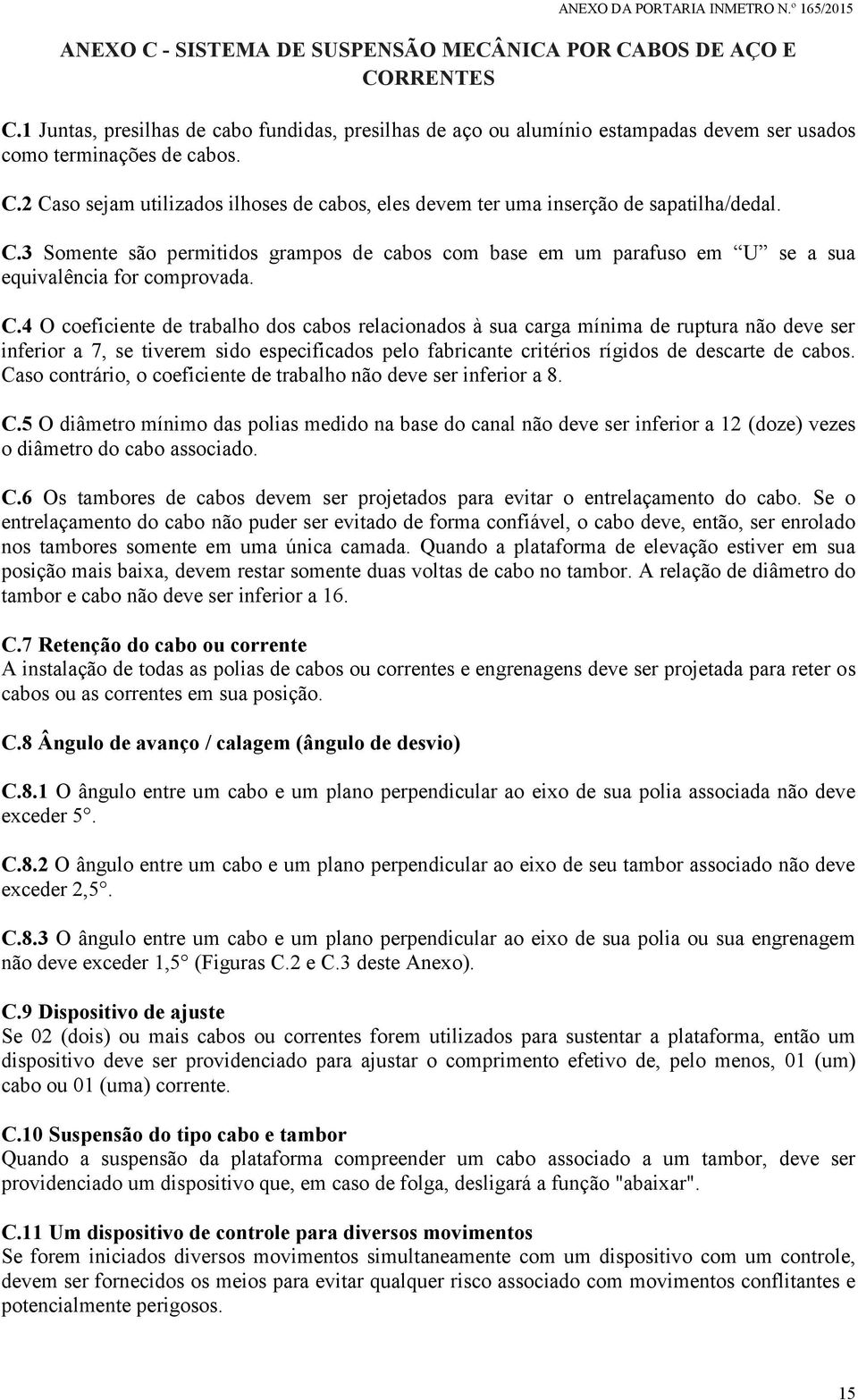 4 O coeficiente de trabalho dos cabos relacionados à sua carga mínima de ruptura não deve ser inferior a 7, se tiverem sido especificados pelo fabricante critérios rígidos de descarte de cabos.