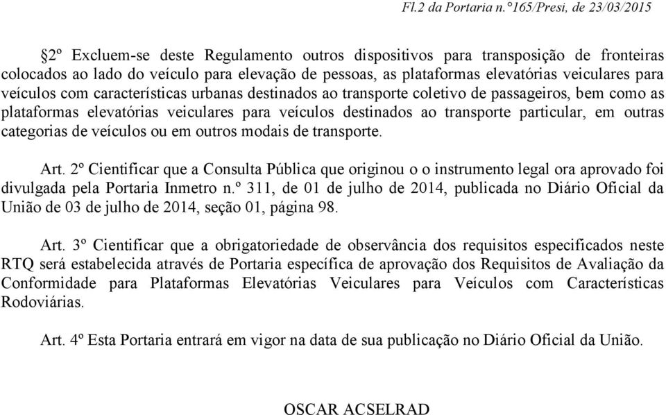 veiculares para veículos com características urbanas destinados ao transporte coletivo de passageiros, bem como as plataformas elevatórias veiculares para veículos destinados ao transporte