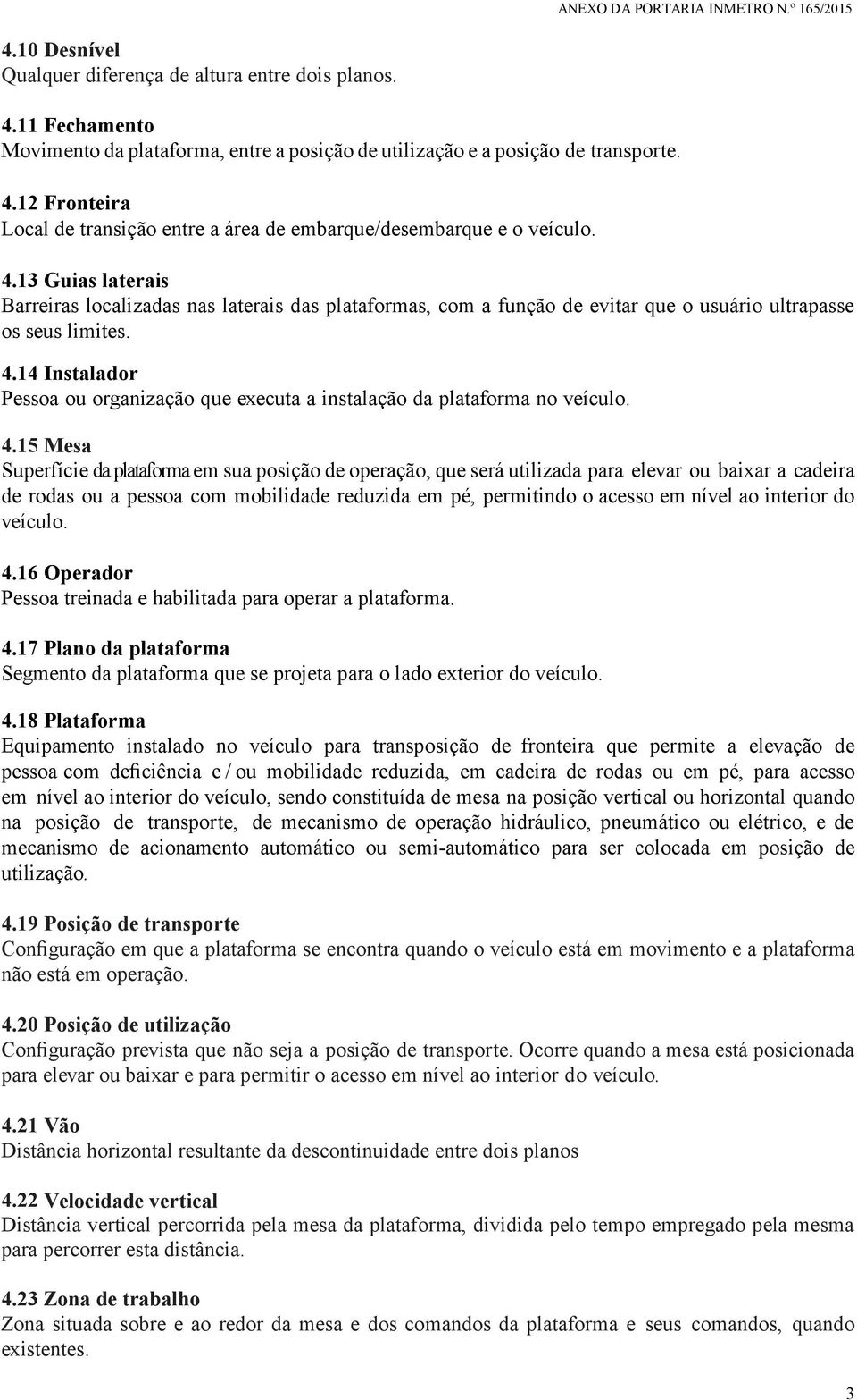 14 Instalador Pessoa ou organização que executa a instalação da plataforma no veículo. 4.