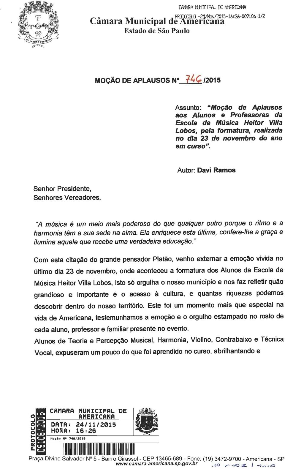 Autor: Davi Ramo Senhor Preidente, Senhore Vereadore, "A múica é um meio mai poderoo do que qualquer outro porque o ritmo e a harmonia têm a ua ede na alma.