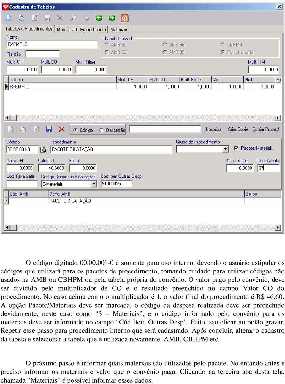 tabela própria do convênio. O valor pago pelo convênio, deve ser dividido pelo multiplicador de CO e o resultado preenchido no campo Valor CO do procedimento.