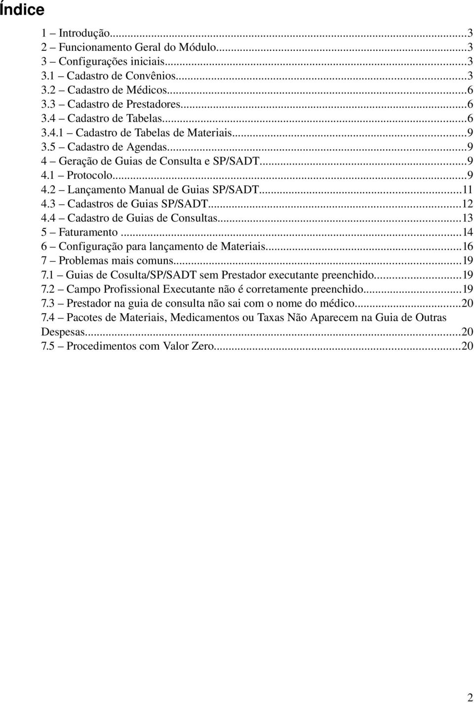 3 Cadastros de Guias SP/SADT...12 4.4 Cadastro de Guias de Consultas...13 5 Faturamento...14 6 Configuração para lançamento de Materiais...16 7 Problemas mais comuns...19 7.