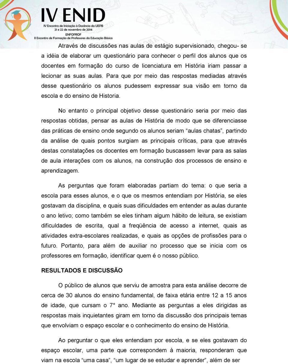 No entanto o principal objetivo desse questionário seria por meio das respostas obtidas, pensar as aulas de História de modo que se diferenciasse das práticas de ensino onde segundo os alunos seriam