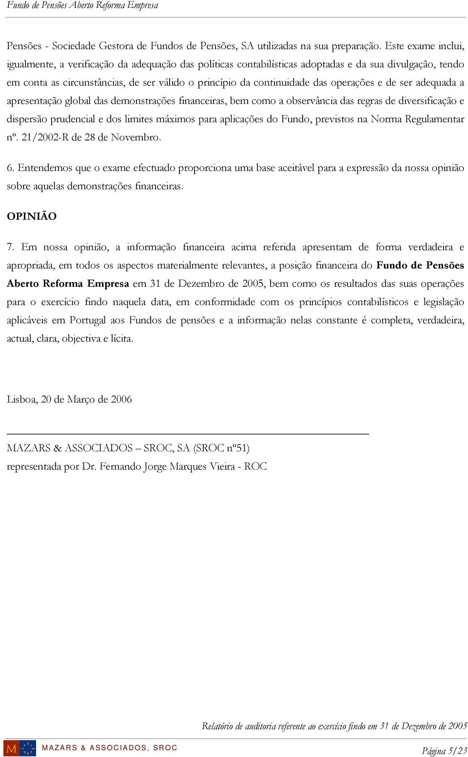 operações e de ser adequada a apresentação global das demonstrações financeiras, bem como a observância das regras de diversificação e dispersão prudencial e dos limites máximos para aplicações do