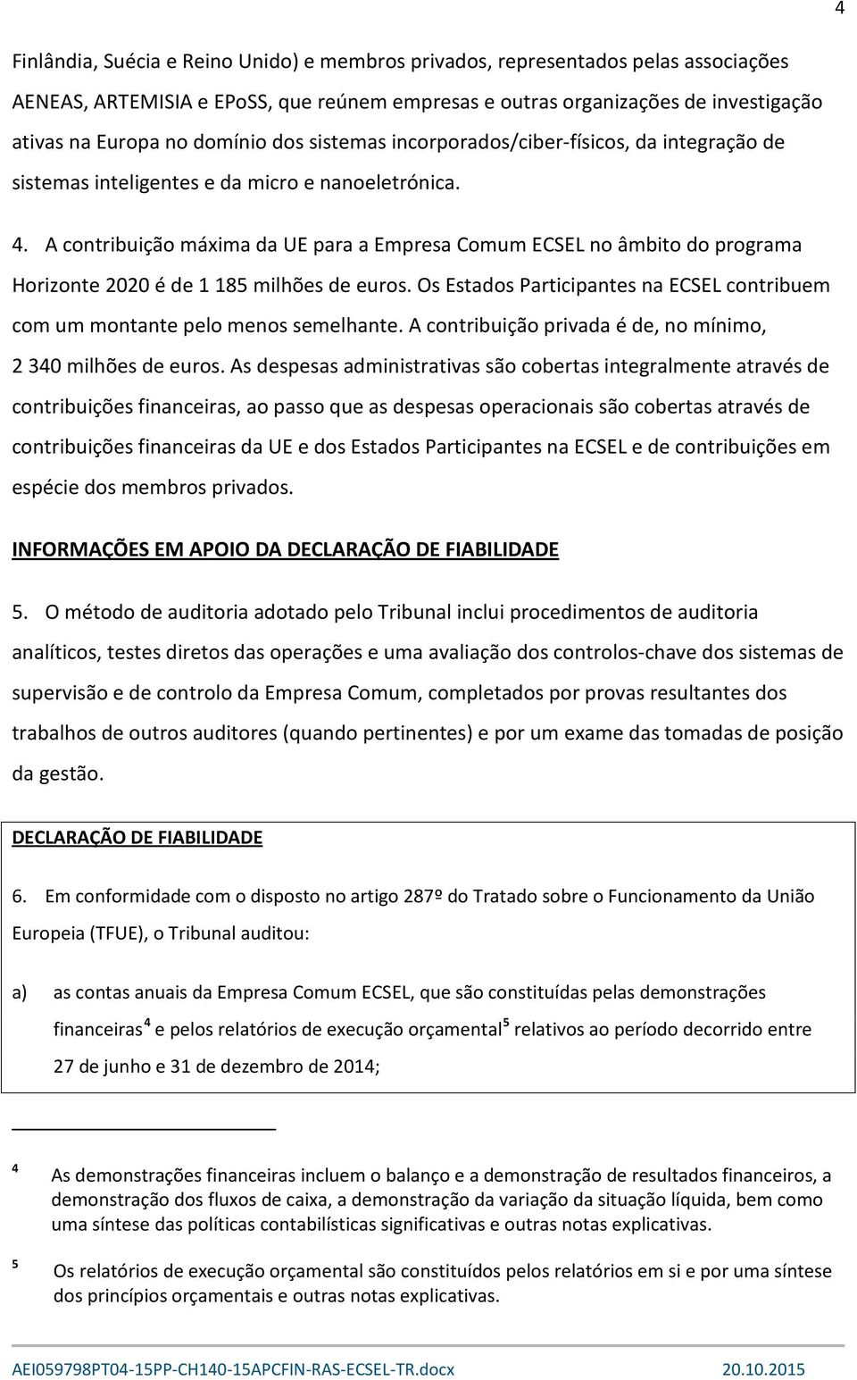 A contribuição máxima da UE para a Empresa Comum ECSEL no âmbito do programa Horizonte 2020 é de 1 185 milhões de euros.