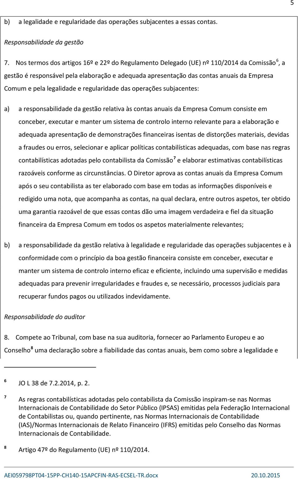 legalidade e regularidade das operações subjacentes: a) a responsabilidade da gestão relativa às contas anuais da Empresa Comum consiste em conceber, executar e manter um sistema de controlo interno