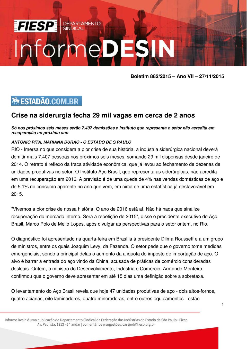 PAULO RIO - Imersa no que considera a pior crise de sua história, a indústria siderúrgica nacional deverá demitir mais 7.