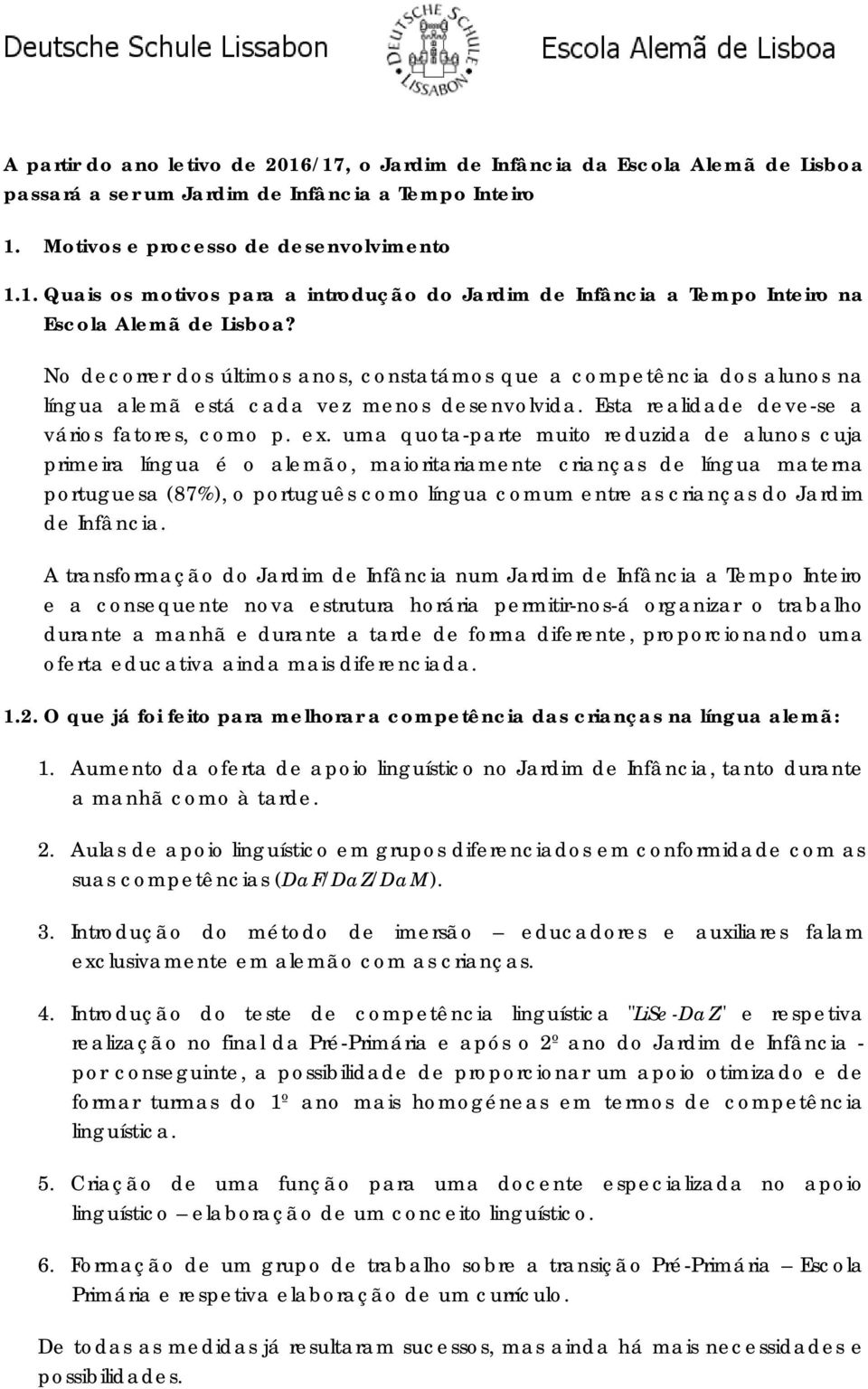 uma quota-parte muito reduzida de alunos cuja primeira língua é o alemão, maioritariamente crianças de língua materna portuguesa (87%), o português como língua comum entre as crianças do Jardim de