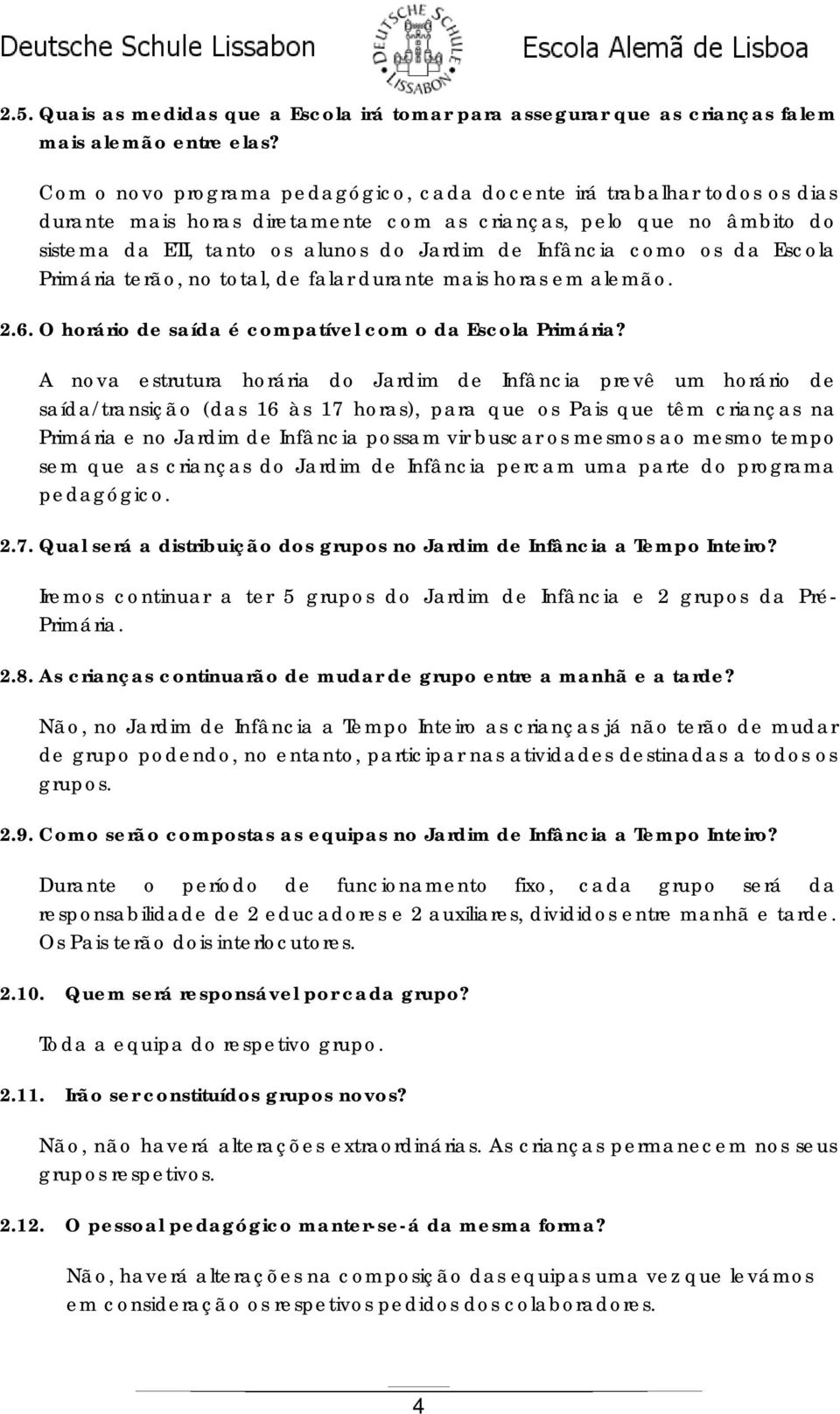 como os da Escola Primária terão, no total, de falar durante mais horas em alemão. 2.6. O horário de saída é compatível com o da Escola Primária?