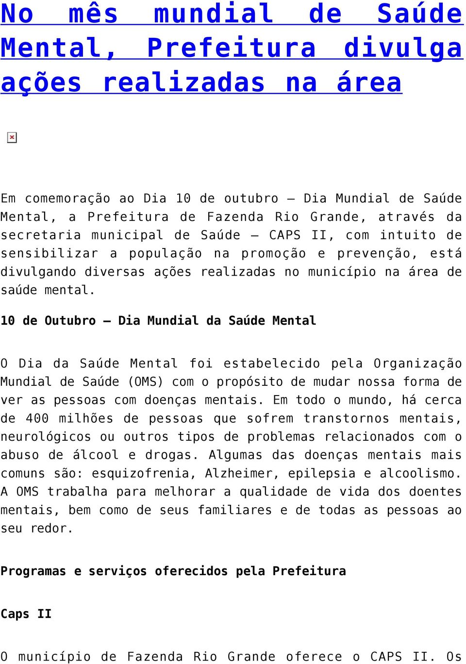 10 de Outubro Dia Mundial da Saúde Mental O Dia da Saúde Mental foi estabelecido pela Organização Mundial de Saúde (OMS) com o propósito de mudar nossa forma de ver as pessoas com doenças mentais.