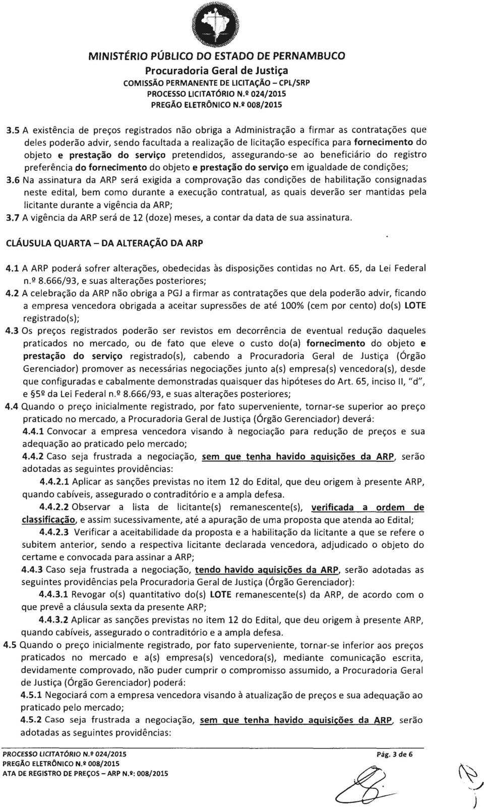 prestação do serviço pretendidos, assegurando-se ao beneficiário do registro preferência do fornecimento do objeto e prestação do serviço em igualdade de condições; 3.