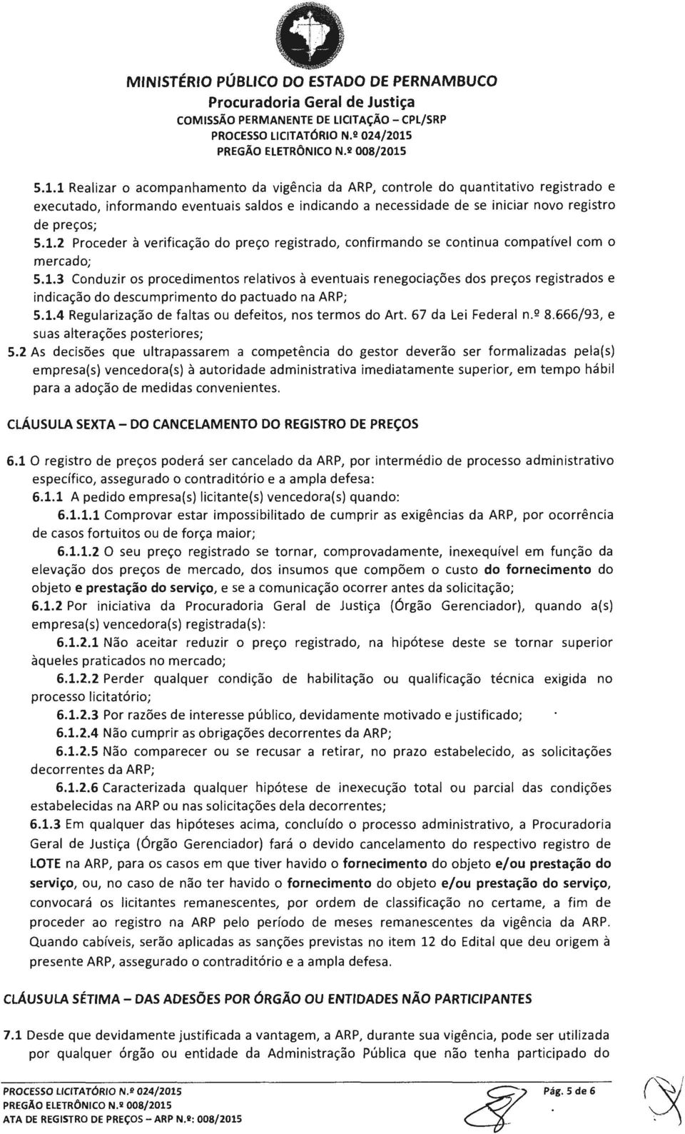 1.3 Conduzir os procedimentos relativos à eventuais renegociações dos preços registrados e indicação do descumprimento do pactuado na ARP; 5.1.4 Regularização de faltas ou defeitos, nos termos do Art.