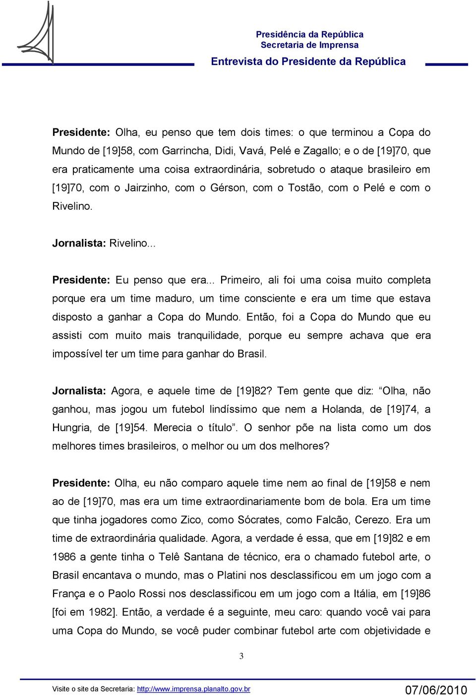 .. Primeiro, ali foi uma coisa muito completa porque era um time maduro, um time consciente e era um time que estava disposto a ganhar a Copa do Mundo.