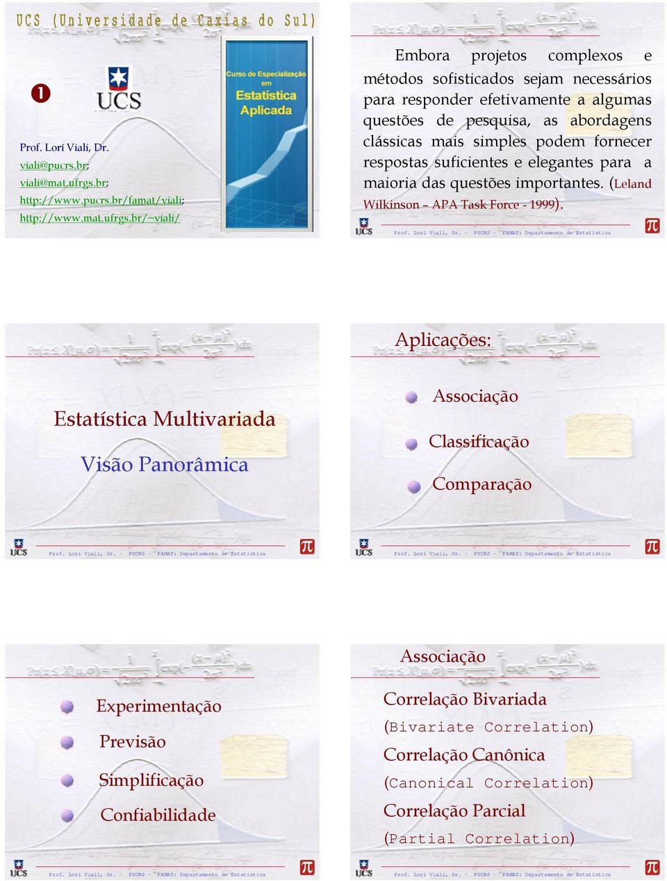 br/~viali/ Embora projetos complexos e métodos sofisticados sejam necessários para responder efetivamente a algumas questões de pesquisa, as abordagens clássicas mais simples