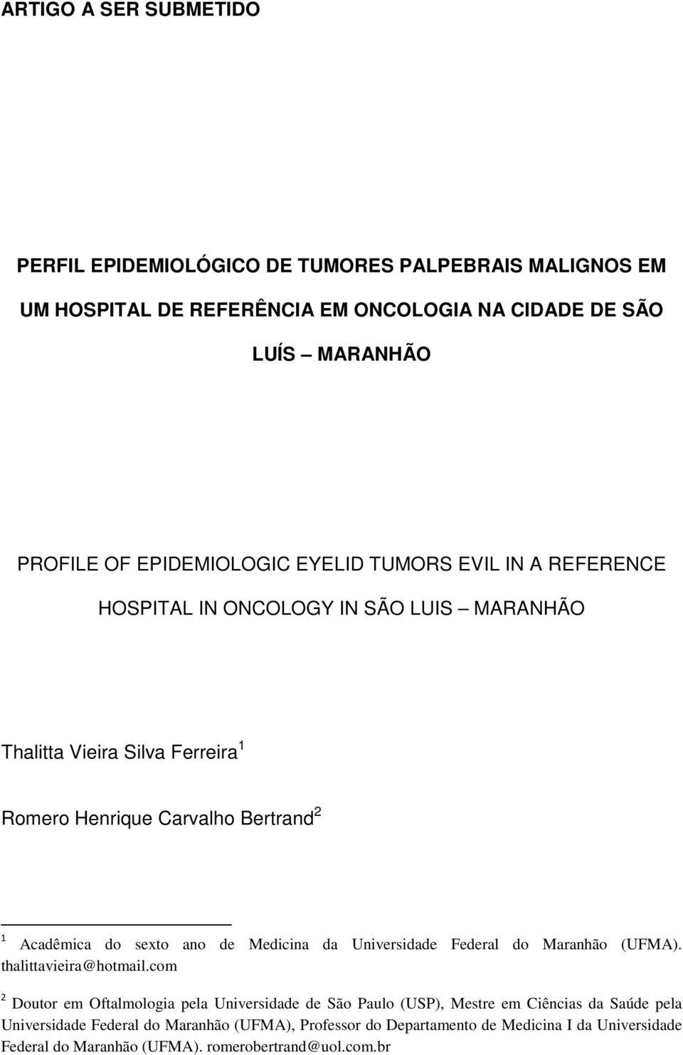 Acadêmica do sexto ano de Medicina da Universidade Federal do Maranhão (UFMA). thalittavieira@hotmail.