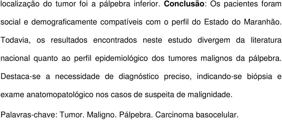 Todavia, os resultados encontrados neste estudo divergem da literatura nacional quanto ao perfil epidemiológico dos tumores