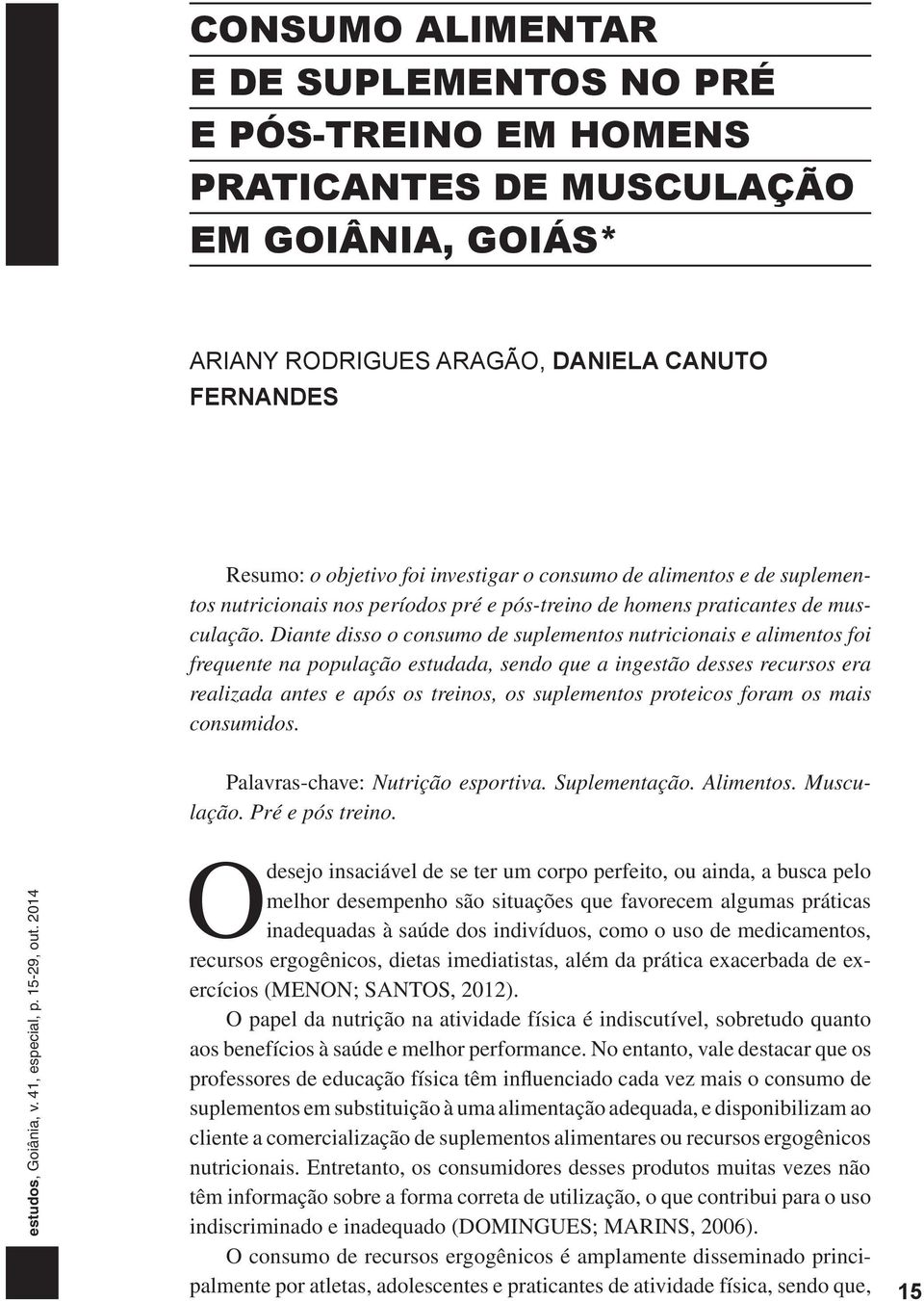 Diante disso o consumo de suplementos nutricionais e alimentos foi frequente na população estudada, sendo que a ingestão desses recursos era realizada antes e após os treinos, os suplementos