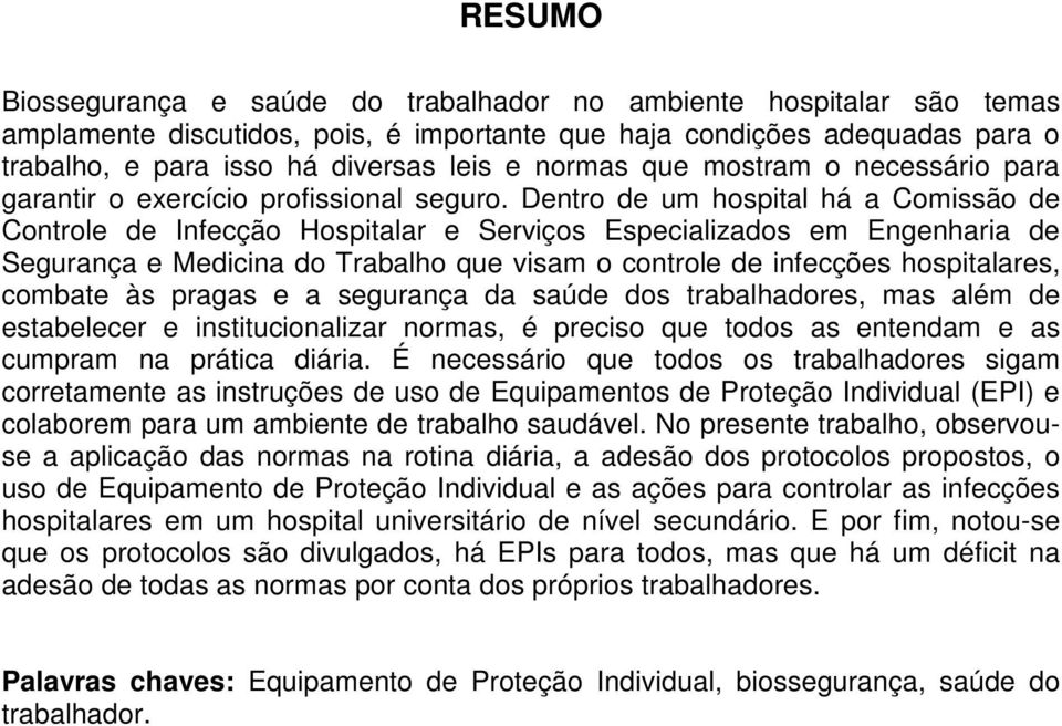 Dentro de um hospital há a Comissão de Controle de Infecção Hospitalar e Serviços Especializados em Engenharia de Segurança e Medicina do Trabalho que visam o controle de infecções hospitalares,