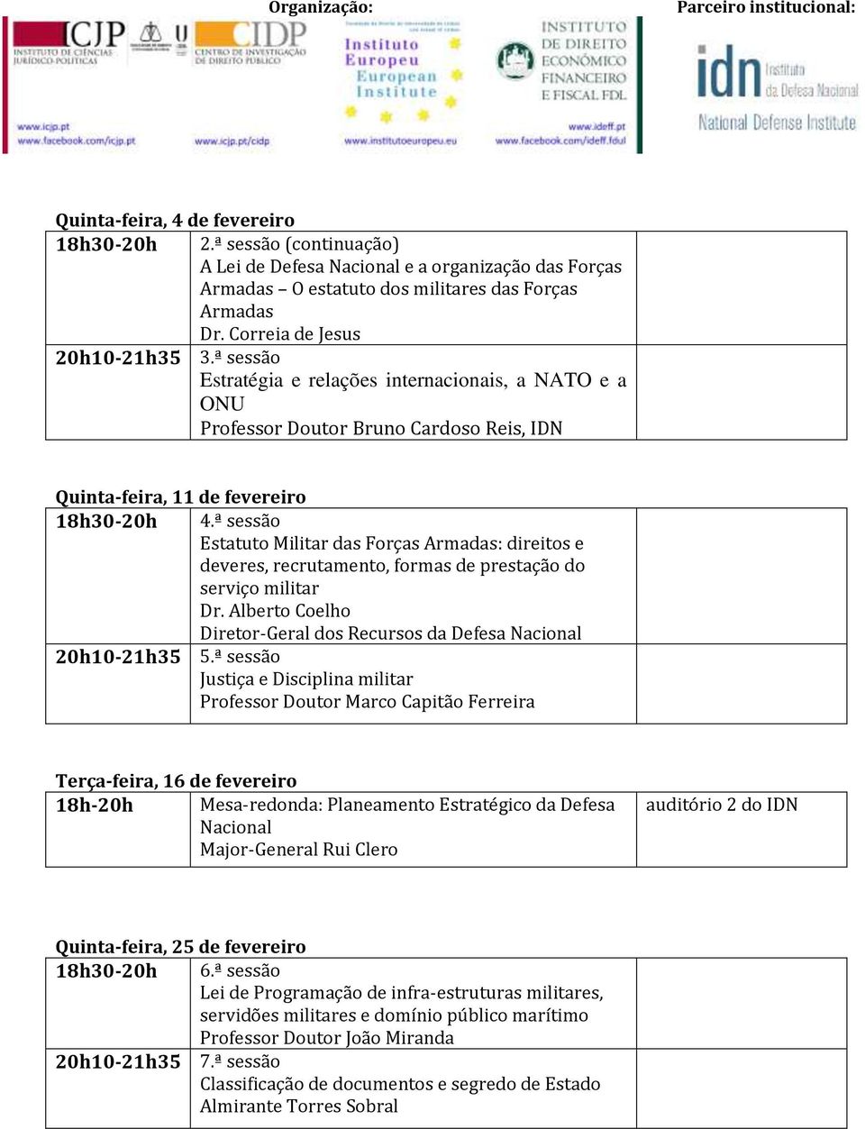 ª sessão Estatuto Militar das Forças Armadas: direitos e deveres, recrutamento, formas de prestação do serviço militar Dr. Alberto Coelho Diretor-Geral dos Recursos da Defesa Nacional 5.