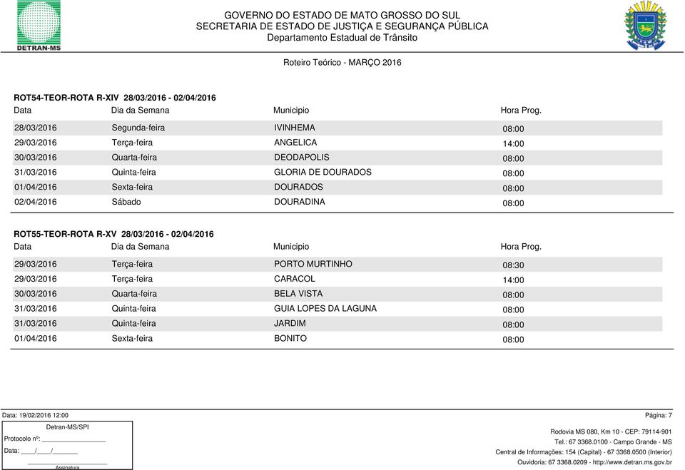 ROT55-TEOR-ROTA R-XV 28/03/2016-02/04/2016 29/03/2016 Terça-feira PORTO MURTINHO 08:30 29/03/2016 Terça-feira CARACOL 14:00 30/03/2016 Quarta-feira