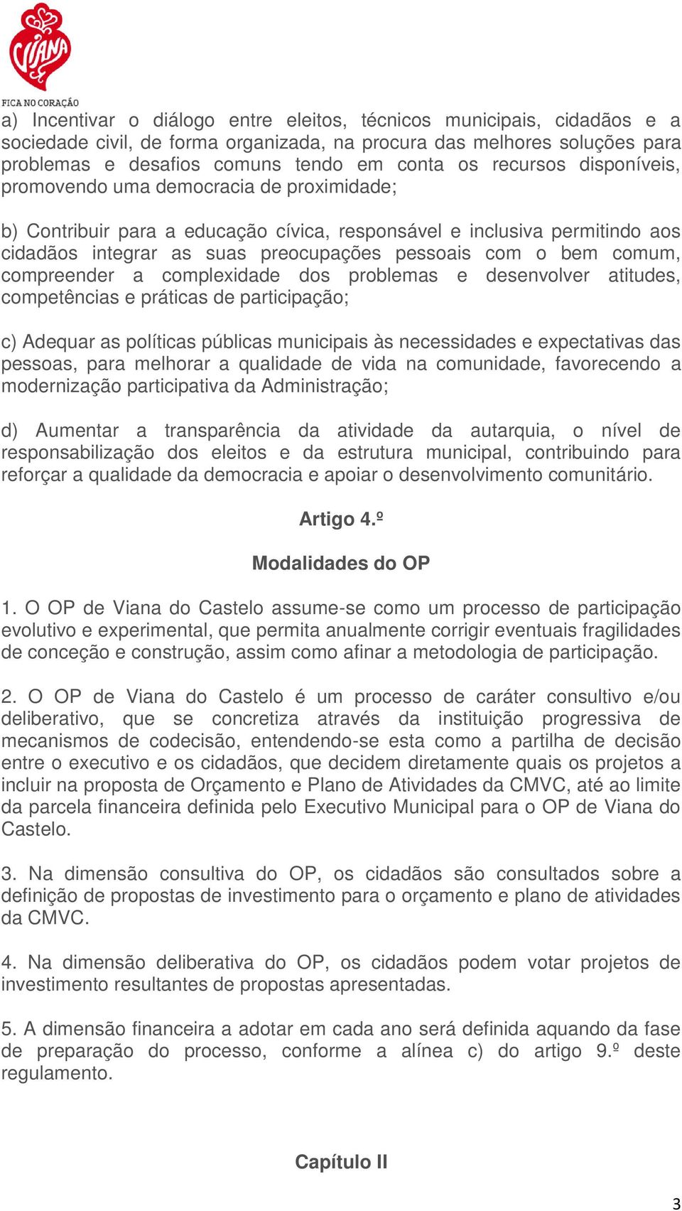 comum, compreender a complexidade dos problemas e desenvolver atitudes, competências e práticas de participação; c) Adequar as políticas públicas municipais às necessidades e expectativas das