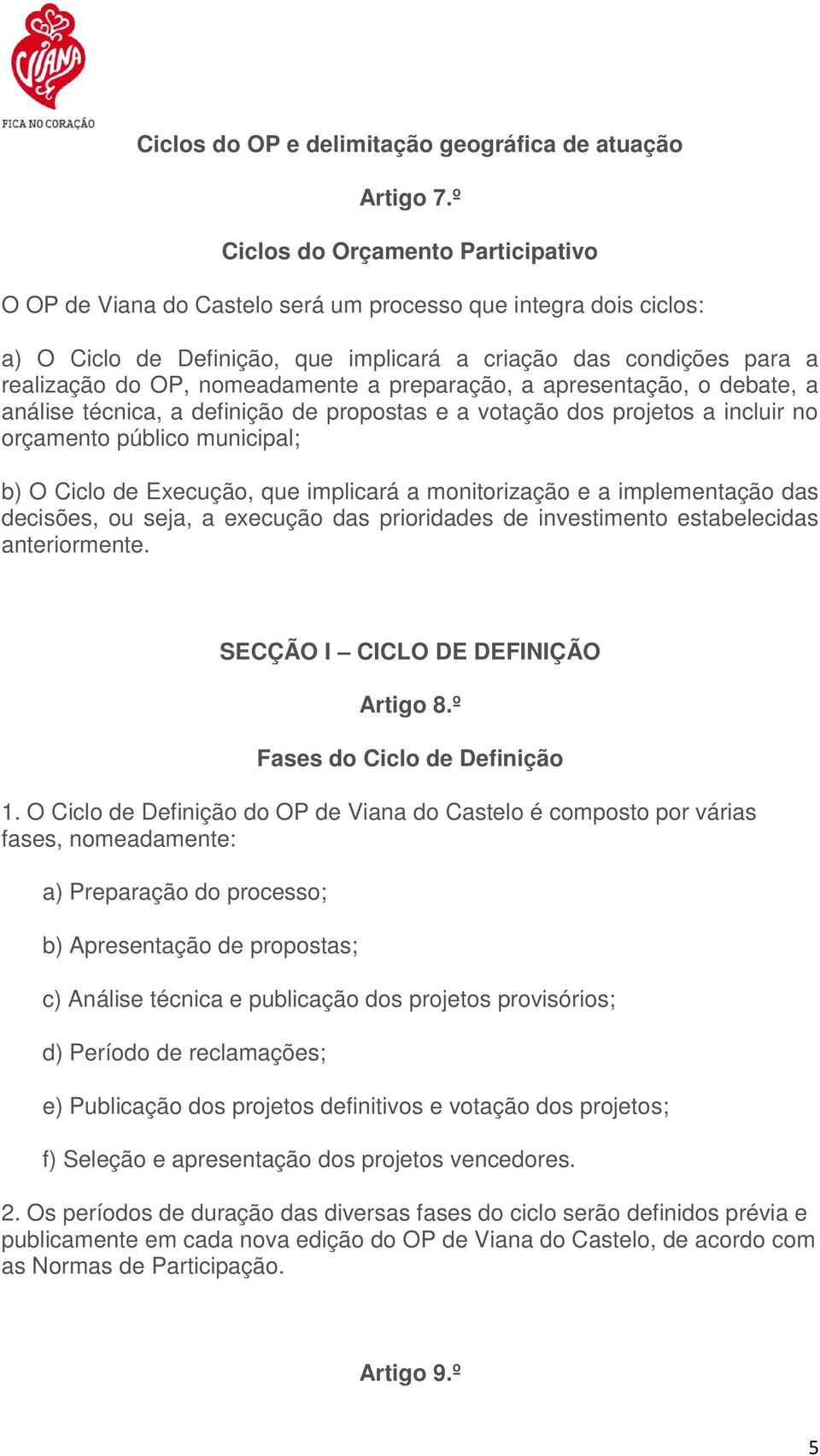 nomeadamente a preparação, a apresentação, o debate, a análise técnica, a definição de propostas e a votação dos projetos a incluir no orçamento público municipal; b) O Ciclo de Execução, que