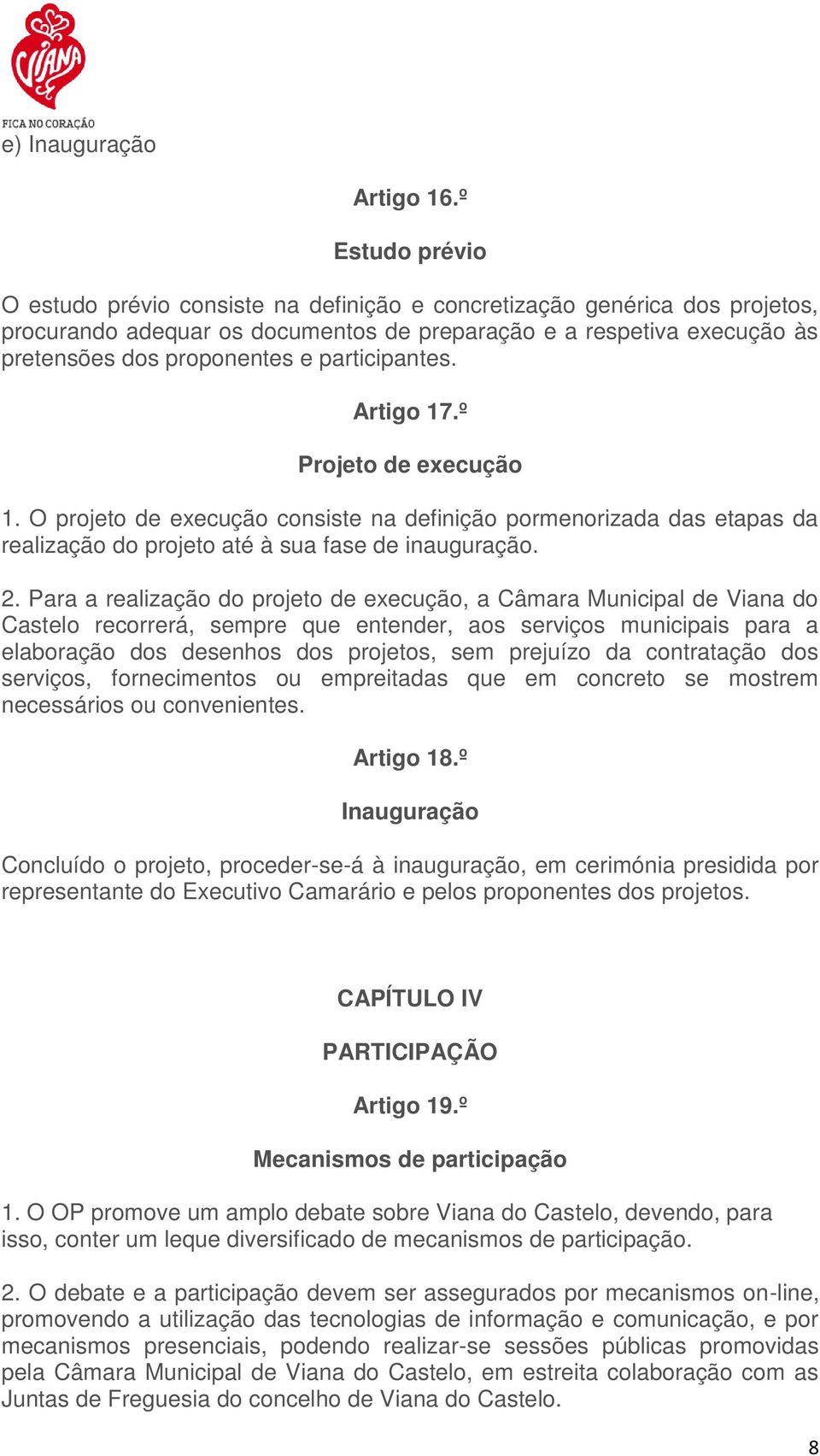 participantes. Artigo 17.º Projeto de execução 1. O projeto de execução consiste na definição pormenorizada das etapas da realização do projeto até à sua fase de inauguração. 2.