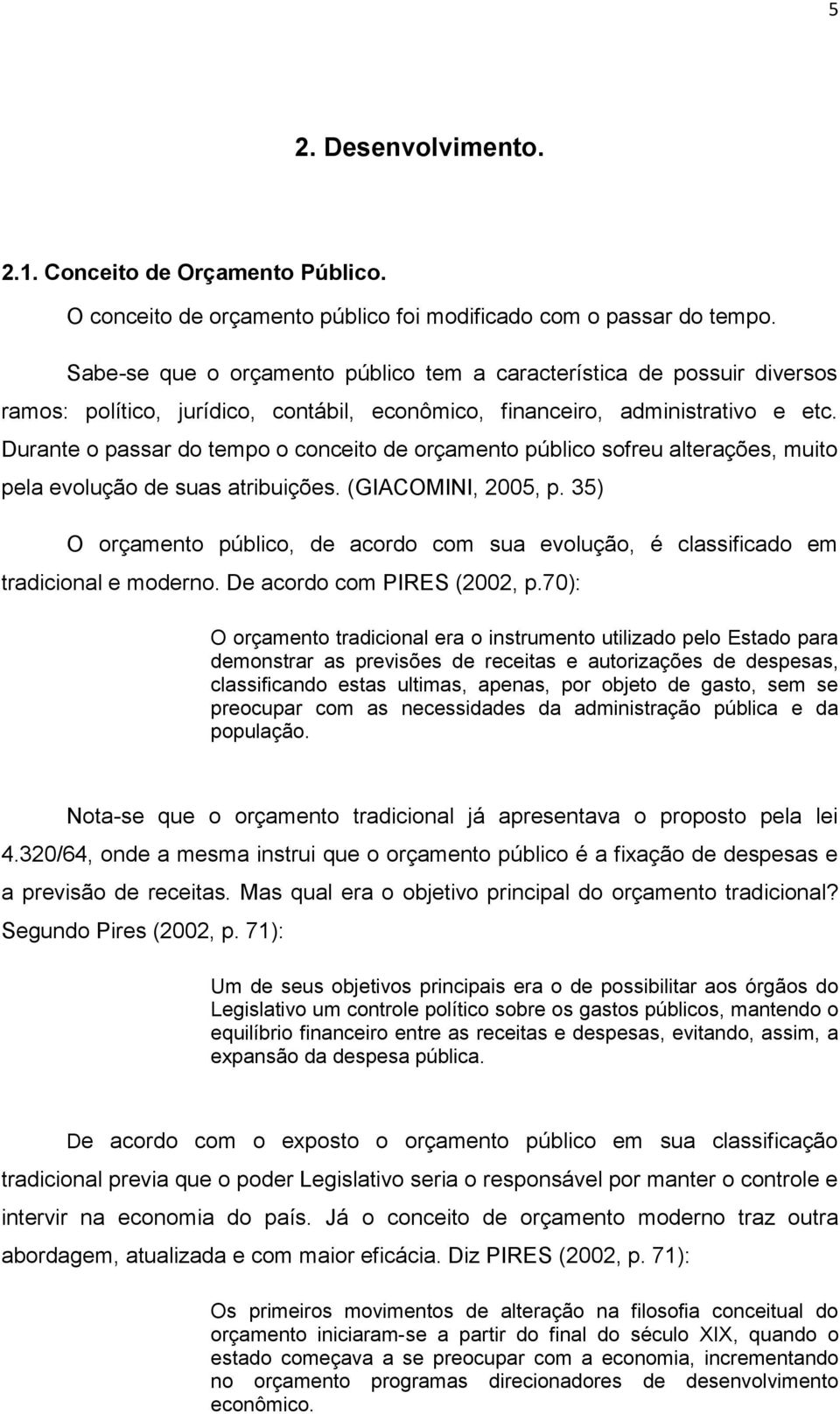 Durante o passar do tempo o conceito de orçamento público sofreu alterações, muito pela evolução de suas atribuições. (GIACOMINI, 2005, p.