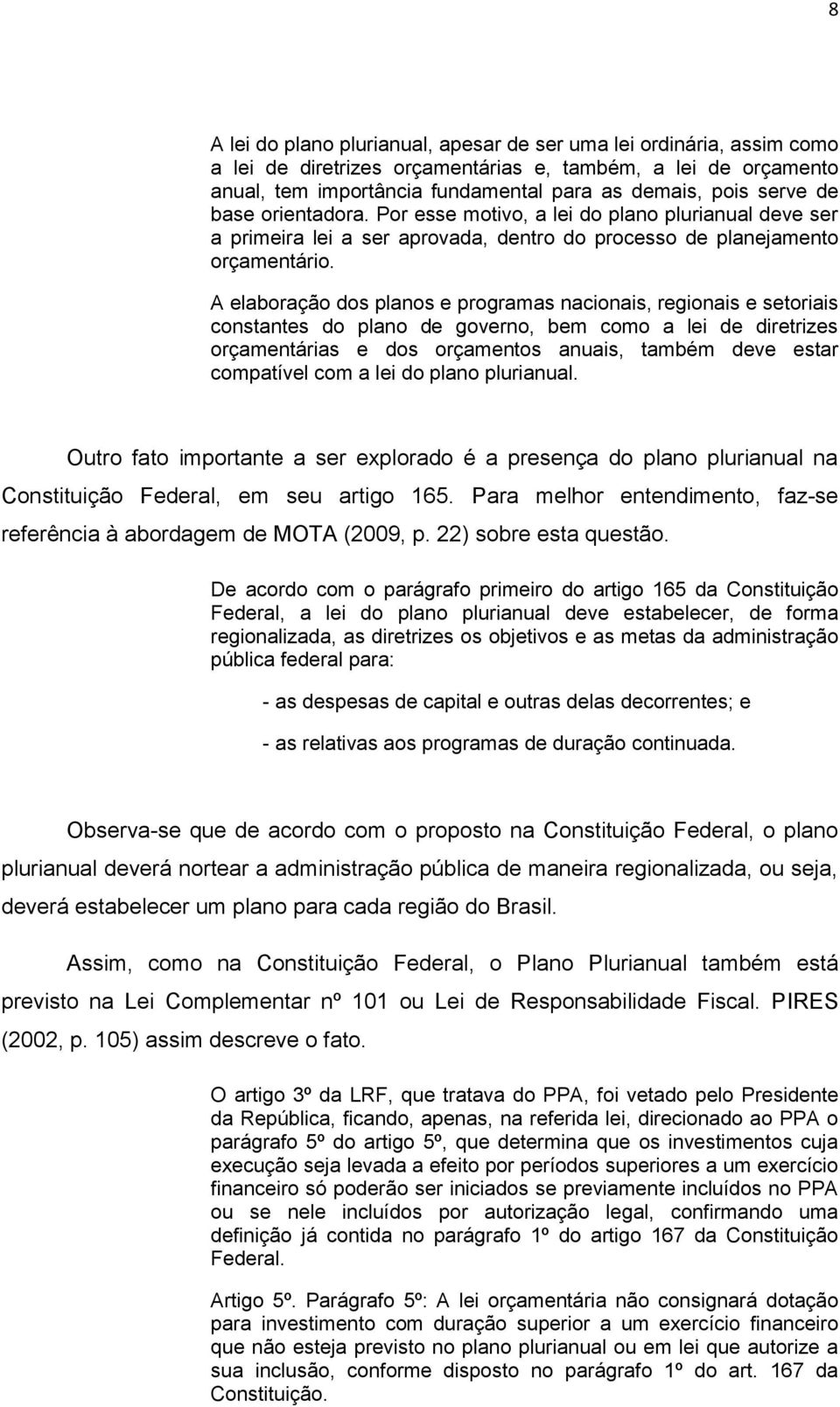 A elaboração dos planos e programas nacionais, regionais e setoriais constantes do plano de governo, bem como a lei de diretrizes orçamentárias e dos orçamentos anuais, também deve estar compatível