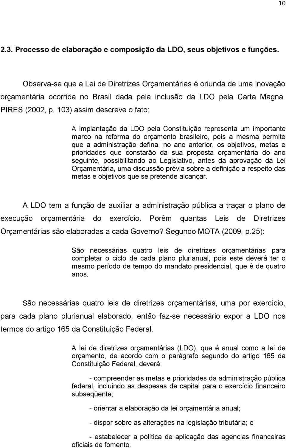 103) assim descreve o fato: A implantação da LDO pela Constituição representa um importante marco na reforma do orçamento brasileiro, pois a mesma permite que a administração defina, no ano anterior,