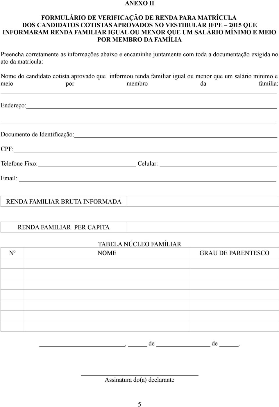 do candidato cotista aprovado que informou renda familiar igual ou menor que um salário mínimo e meio por membro da família: Endereço: Documento de Identificação: CPF: