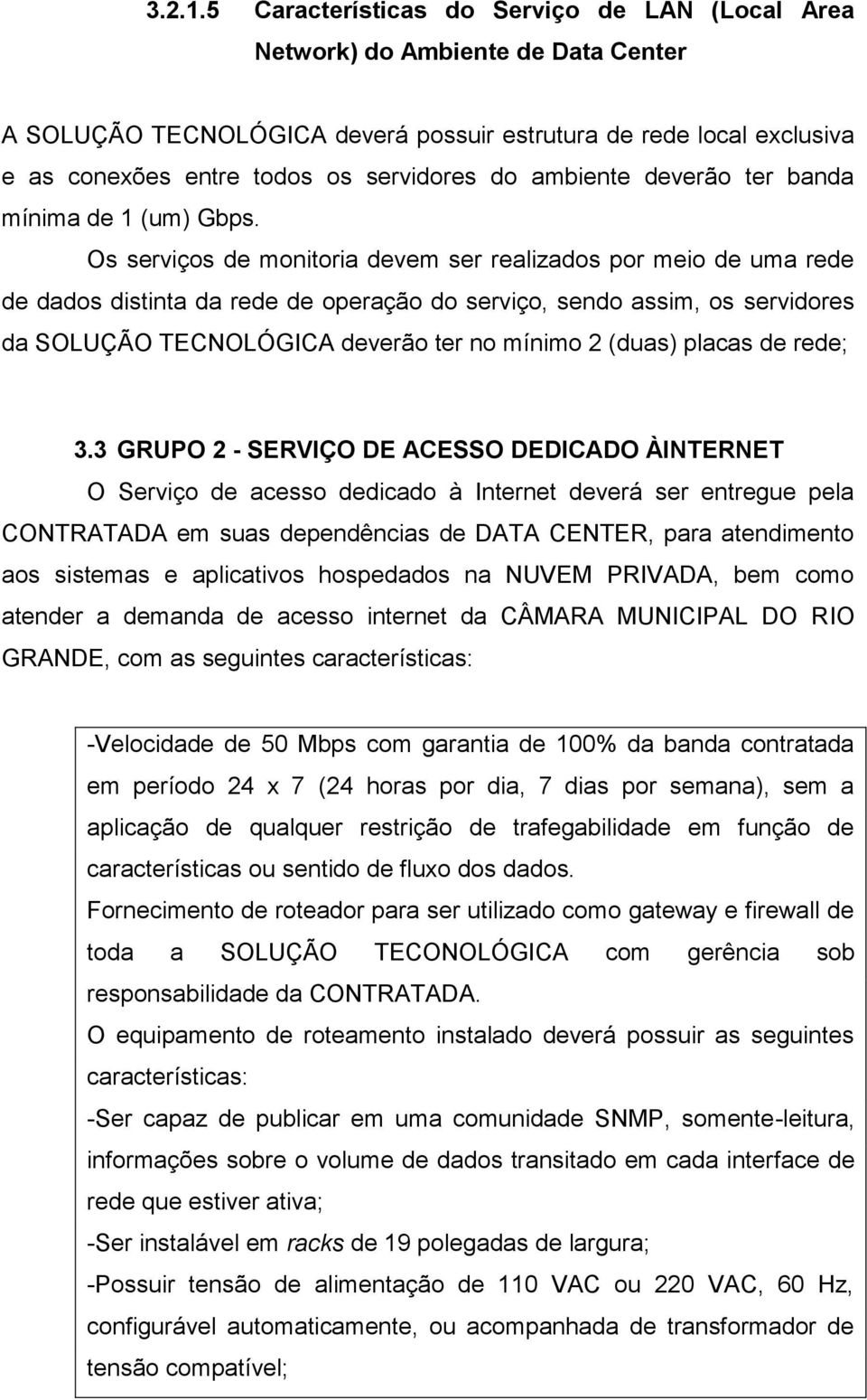 ambiente deverão ter banda mínima de 1 (um) Gbps.