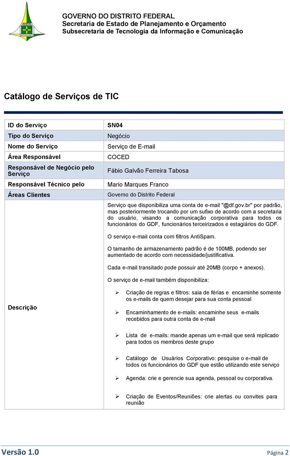 br" por padrão, mas posteriormente trocando por um sufixo de acordo com a secretaria do usuário, visando a comunicação corporativa para todos os funcionários do GDF, funcionários terceirizados e