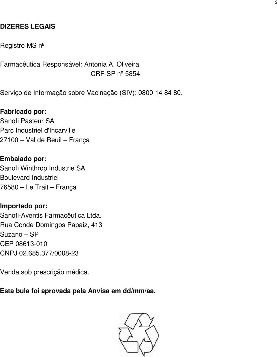 Fabricado por: Sanofi Pasteur SA Parc Industriel d'incarville 27100 Val de Reuil França Embalado por: Sanofi Winthrop Industrie SA