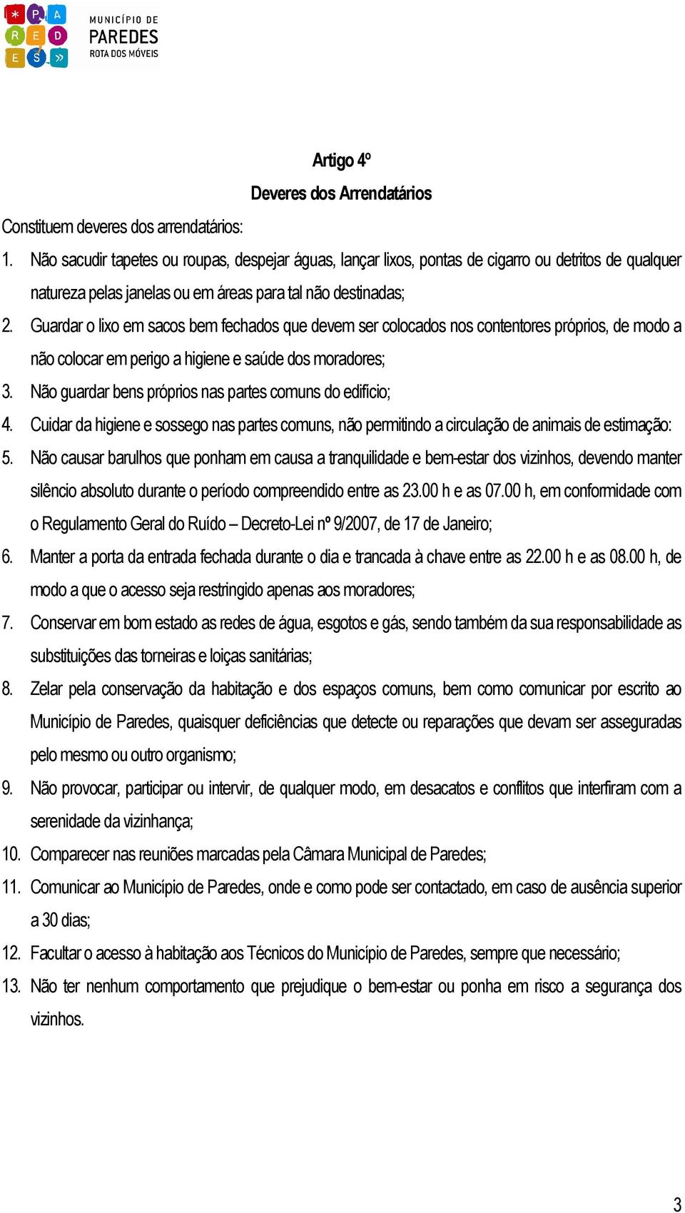 Guardar o lixo em sacos bem fechados que devem ser colocados nos contentores próprios, de modo a não colocar em perigo a higiene e saúde dos moradores; 3.